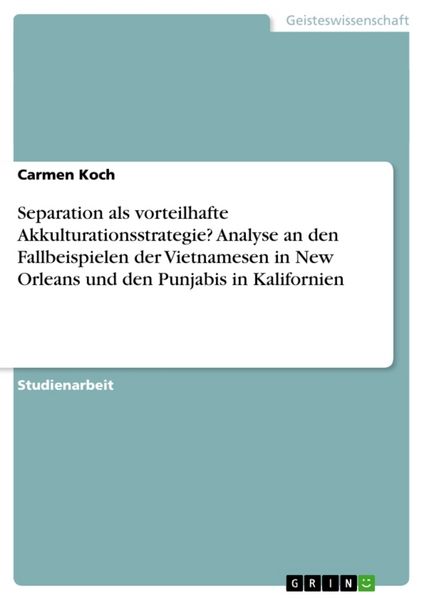 Separation als vorteilhafte Akkulturationsstrategie? Analyse an den Fallbeispielen der Vietnamesen in New Orleans und den Punjabis in Kalifornien,