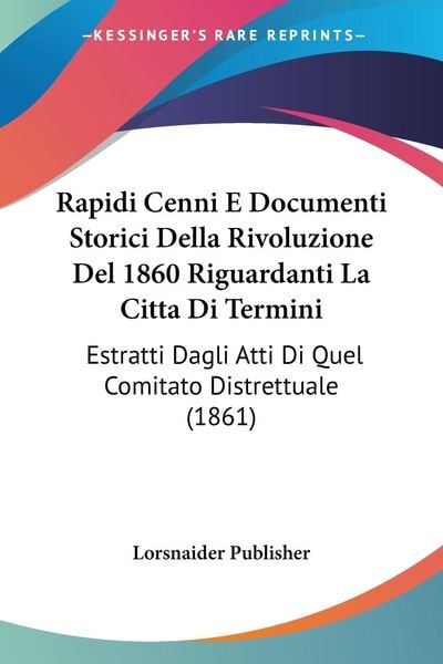Produktbild: Rapidi Cenni E Documenti Storici Della Rivoluzione Del 1860 Riguardanti La Citta Di Termini