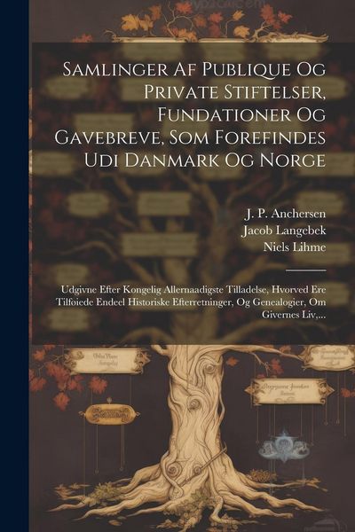 Produktbild: Samlinger Af Publique Og Private Stiftelser, Fundationer Og Gavebreve, Som Forefindes Udi Danmark Og Norge: Udgivne Efter Kongelig Allernaadigste Till
