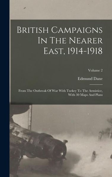 Produktbild: British Campaigns In The Nearer East, 1914-1918: From The Outbreak Of War With Turkey To The Armistice, With 30 Maps And Plans; Volume 2