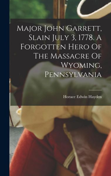 Produktbild: Major John Garrett, Slain July 3, 1778. A Forgotten Hero Of The Massacre Of Wyoming, Pennsylvania