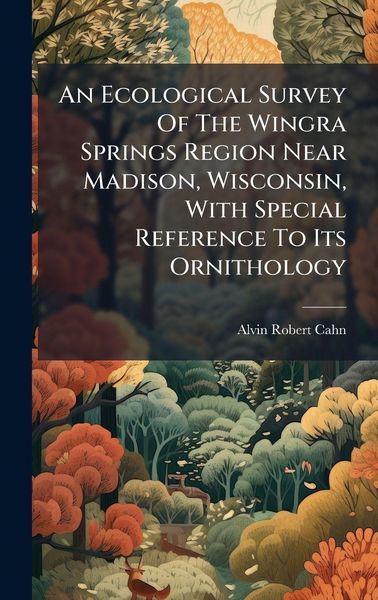 Produktbild: An Ecological Survey Of The Wingra Springs Region Near Madison, Wisconsin, With Special Reference To Its Ornithology