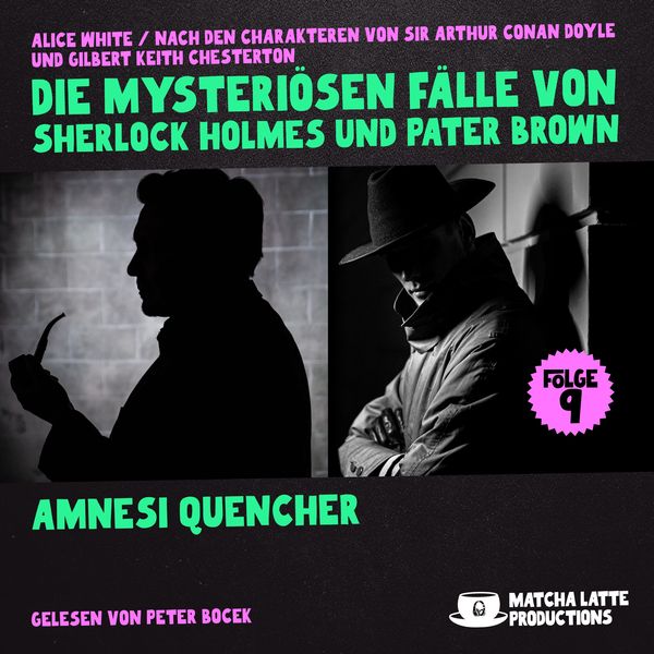 Amnesi Quencher (Die mysteriösen Fälle von Sherlock Holmes und Pater Brown, Folge 9) - Arthur Conan Doyle , Gilbert Keith Chesterton , Alice White,