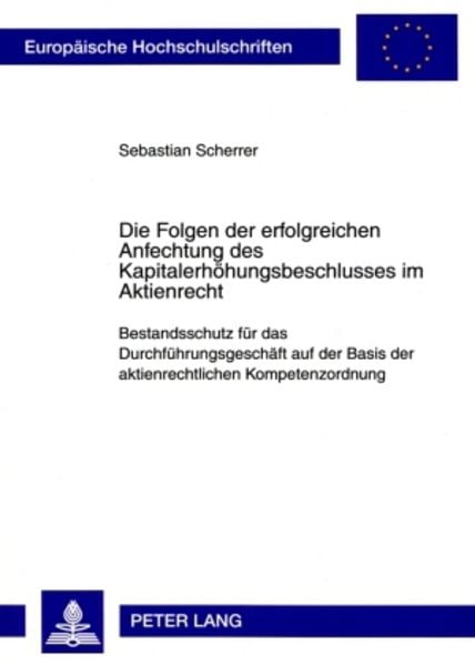 Die Folgen der erfolgreichen Anfechtung des Kapitalerhoehungsbeschlusses im Aktienrecht, Taschenbuch von Sebastian Scherrer, Peter Lang GmbH,