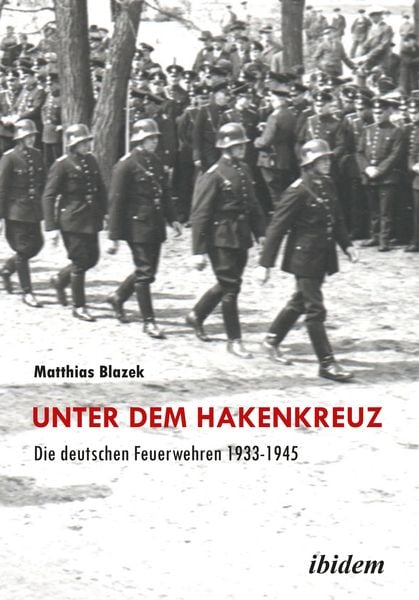Produktbild: Unter dem Hakenkreuz: Die deutschen Feuerwehren 1933-1945