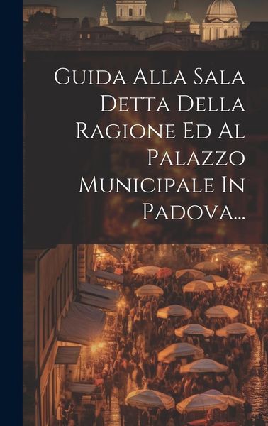Produktbild: Guida Alla Sala Detta Della Ragione Ed Al Palazzo Municipale In Padova...