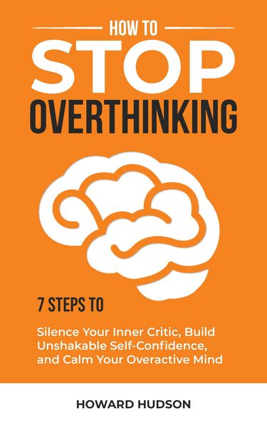 Produktbild: How to Stop Overthinking: 7 Steps to Silence Your Inner Critic, Build Unshakable Self-Confidence, and Calm Your Overactive Mind (Master Your Mind, #1)