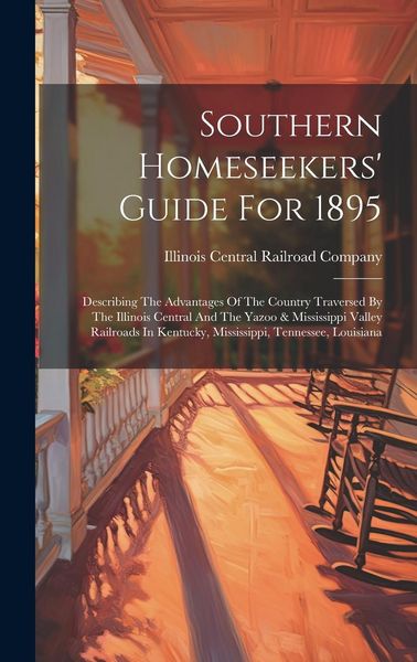 Produktbild: Southern Homeseekers' Guide For 1895: Describing The Advantages Of The Country Traversed By The Illinois Central And The Yazoo & Mississippi Valley Ra