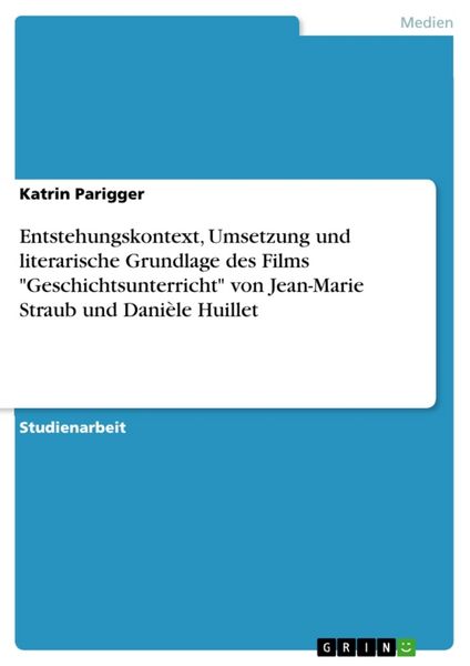 Entstehungskontext, Umsetzung und literarische Grundlage des Films 'Geschichtsunterricht' von Jean-Marie Straub und Danièle Huillet, Taschenbuch von