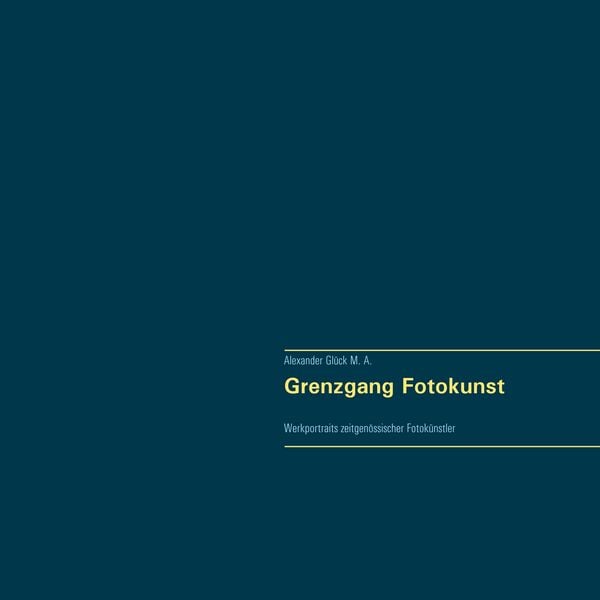Grenzgang Fotokunst. Werkportraits zeitgenössischer Fotokünstler., Taschenbuch von Alexander Glück, BoD – Books on Demand, 9783749497522