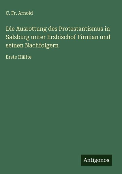 Produktbild: Die Ausrottung des Protestantismus in Salzburg unter Erzbischof Firmian und seinen Nachfolgern