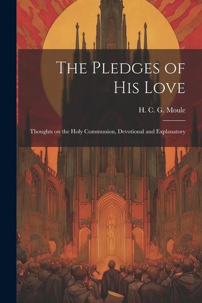 Produktbild: The Pledges of His Love: Thoughts on the Holy Communion, Devotional and Explanatory