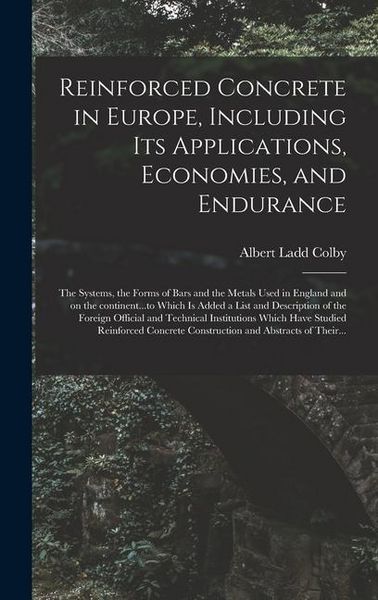 Produktbild: Reinforced Concrete in Europe, Including Its Applications, Economies, and Endurance; the Systems, the Forms of Bars and the Metals Used in England and