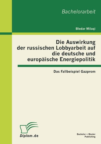 Produktbild: Die Auswirkung der russischen Lobbyarbeit auf die deutsche und europ&auml;ische Energiepolitik: Das Fallbeispiel Gazprom