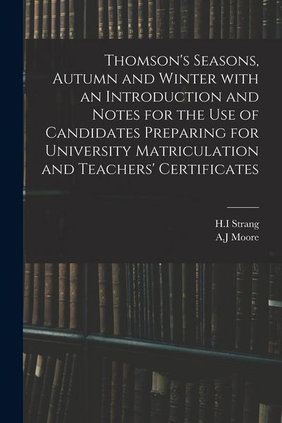 Produktbild: Thomson's Seasons, Autumn and Winter With an Introduction and Notes for the Use of Candidates Preparing for University Matriculation and Teachers' Cer