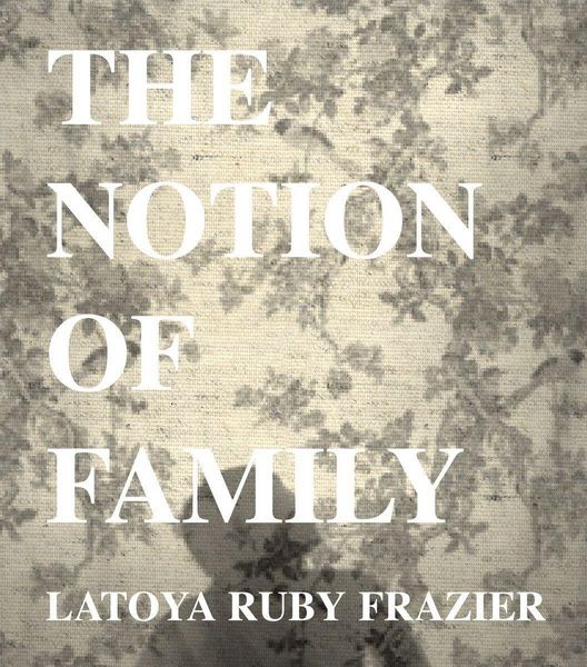 Produktbild: Latoya Ruby Frazier: The Notion of Family