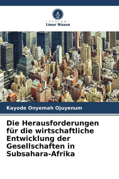 Produktbild: Die Herausforderungen f&uuml;r die wirtschaftliche Entwicklung der Gesellschaften in Subsahara-Afrika