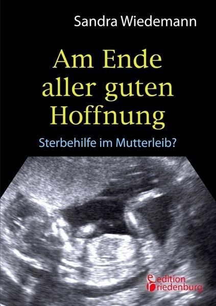 Produktbild: Am Ende aller guten Hoffnung - Sterbehilfe im Mutterleib?
