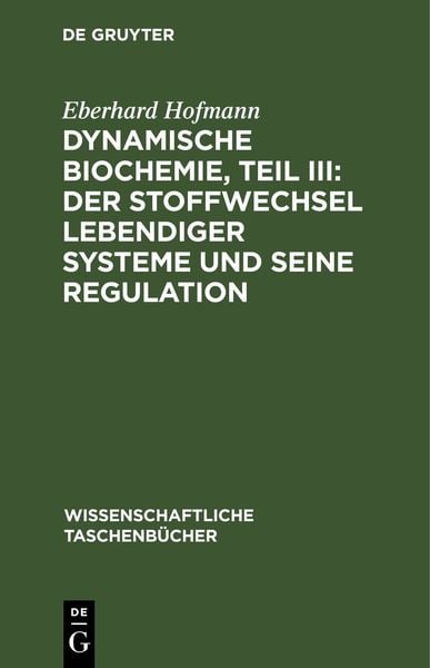 Produktbild: Dynamische Biochemie, Teil III: Der Stoffwechsel lebendiger Systeme und seine Regulation