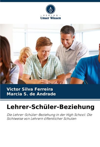 Lehrer-Schüler-Beziehung, Taschenbuch von Victor Silva Ferreira , Márcia S. de Andrade, Verlag Unser Wissen, 9786207200986