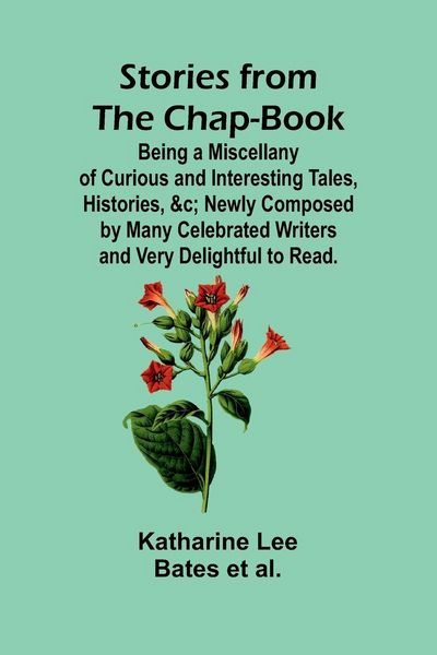 Produktbild: Stories from the Chap-Book;Being a Miscellany of Curious and Interesting Tales, Histories, &c; Newly Composed by Many Celebrated Writers and Very Deli