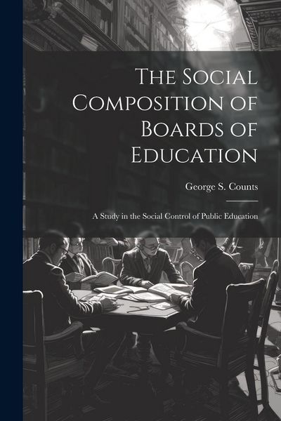 Produktbild: The Social Composition of Boards of Education; a Study in the Social Control of Public Education