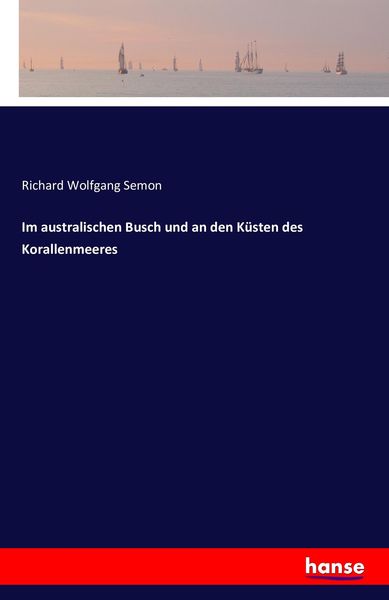 Im australischen Busch und an den Küsten des Korallenmeeres, Taschenbuch von Richard Wolfgang Semon, Hansebooks, 9783742863645