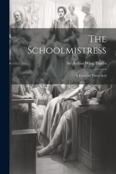 Produktbild: The Schoolmistress: A Farce In Three Acts