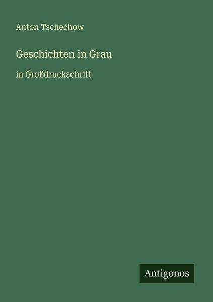 Geschichten in Grau, Taschenbuch von Anton Pawlowitsch Tschechow, Antigonos Verlag, 9783566026042