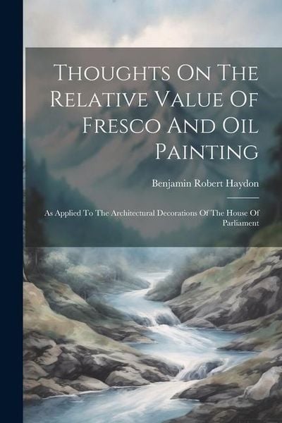 Produktbild: Thoughts On The Relative Value Of Fresco And Oil Painting: As Applied To The Architectural Decorations Of The House Of Parliament