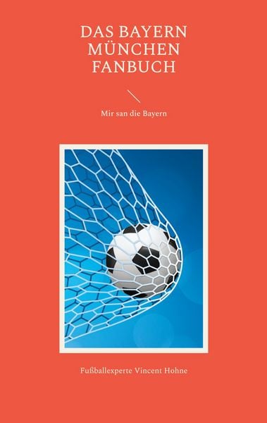 Das Bayern München Fanbuch, Taschenbuch von Fussballexperte Vincent Hohne, BoD – Books on Demand, 9783748109266