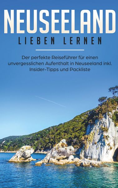 Produktbild: Neuseeland lieben lernen: Der perfekte Reisef&uuml;hrer f&uuml;r einen unvergesslichen Aufenthalt in Neuseeland inkl. Insider-Tipps, Tipps zum Geldsparen und Pa