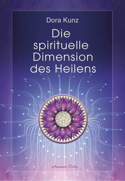 Die spirituelle Dimension des Heilens, Gebundene Ausgabe von Dora Kunz, Aquamarin, 978-3-89427-916-5