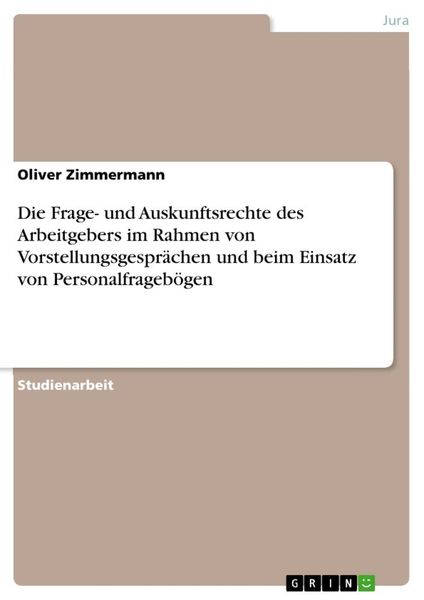 Die Frage- und Auskunftsrechte des Arbeitgebers im Rahmen von Vorstellungsgesprächen und beim Einsatz von Personalfrageb