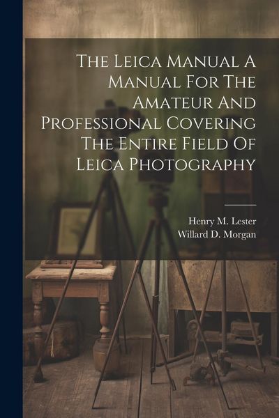 Produktbild: The Leica Manual A Manual For The Amateur And Professional Covering The Entire Field Of Leica Photography