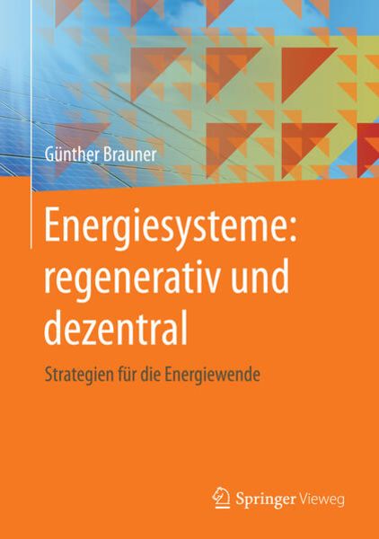 Energiesysteme: regenerativ und dezentral, Gebundene Ausgabe von Günther Brauner, Springer Fachmedien Wiesbaden GmbH, 9783658127541