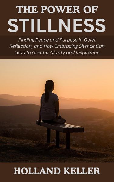 Produktbild: The Power of Stillness: Finding Peace and Purpose in Quiet Reflection, and How Embracing Silence Can Lead to Greater Clarity and Inspiration