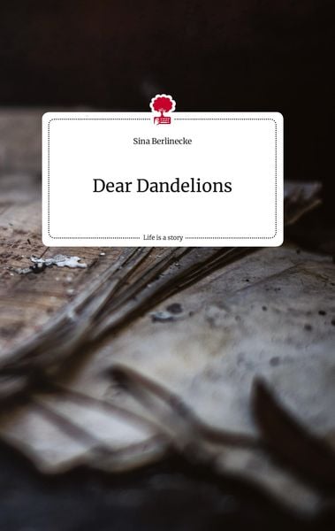 Dear Dandelions. Life is a Story - story.one, Gebundene Ausgabe von Sina Berlinecke, Story.one publishing, 9783710807602