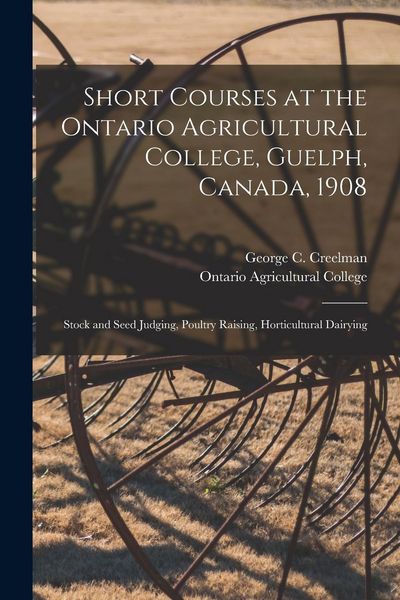 Produktbild: Short Courses at the Ontario Agricultural College, Guelph, Canada, 1908 [microform]: Stock and Seed Judging, Poultry Raising, Horticultural Dairying