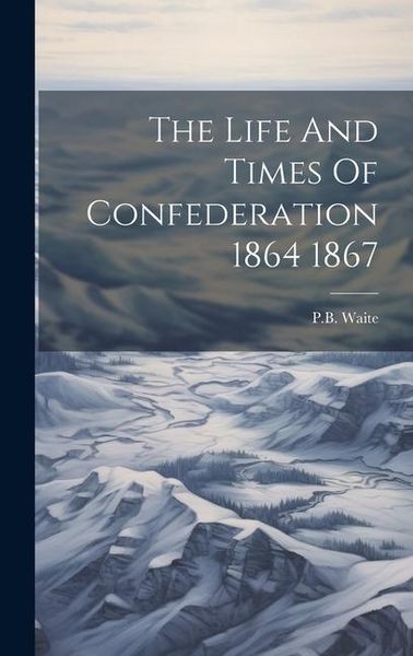 Produktbild: The Life And Times Of Confederation 1864 1867