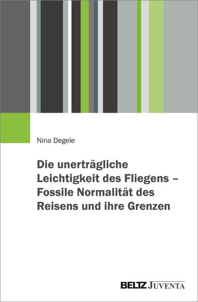 Produktbild: Die unertr&auml;gliche Leichtigkeit des Fliegens - Fossile Normalit&auml;t des Reisens und ihre Grenzen