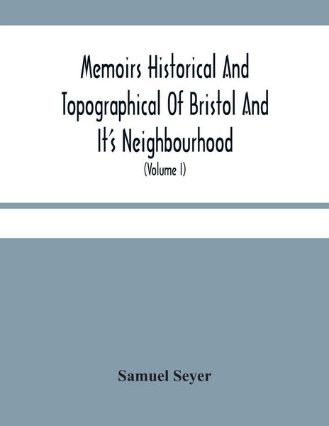 Produktbild: Memoirs Historical And Topographical Of Bristol And It'S Neighbourhood; From The Earliest Period Down To The Present Time (Volume I)