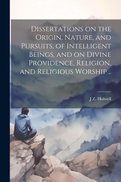 Produktbild: Dissertations on the Origin, Nature, and Pursuits, of Intelligent Beings, and on Divine Providence, Religion, and Religious Worship ..