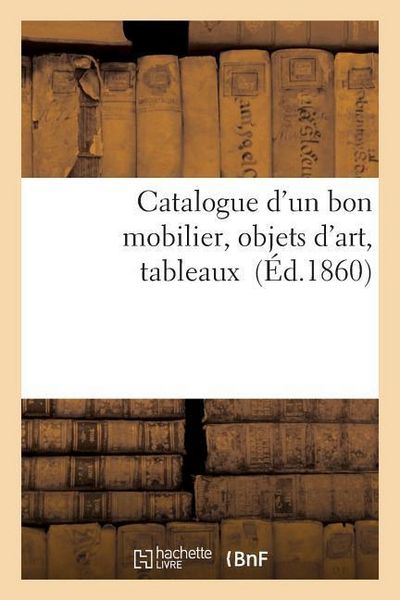 Produktbild: Catalogue d'Un Bon Mobilier, Objets d'Art, Tableaux