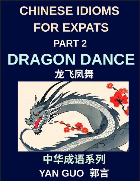 Produktbild: Chinese Idioms for Expats (Part 2)- Dragon Dance, A Complete Guide to Popular Mandarin Idioms with English Explanations, Examples, and Cultural Stories