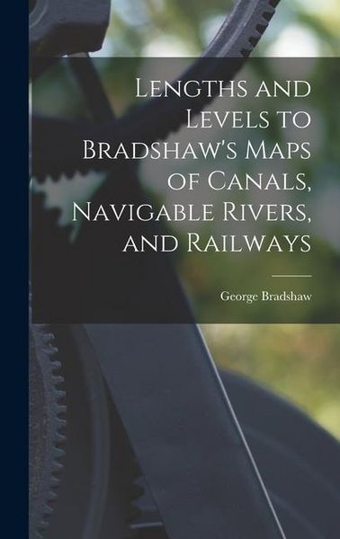 Produktbild: Lengths and Levels to Bradshaw's Maps of Canals, Navigable Rivers, and Railways