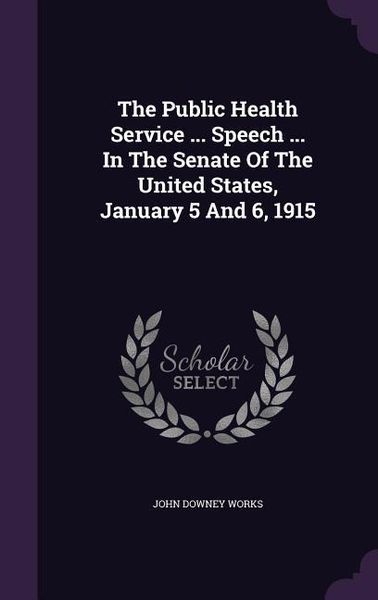 Produktbild: The Public Health Service ... Speech ... In The Senate Of The United States, January 5 And 6, 1915