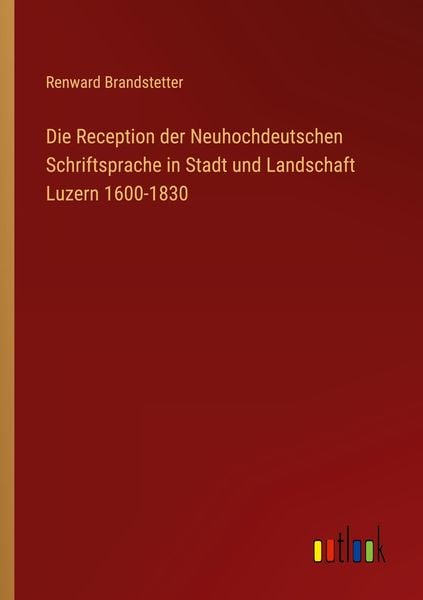 Produktbild: Die Reception der Neuhochdeutschen Schriftsprache in Stadt und Landschaft Luzern 1600-1830