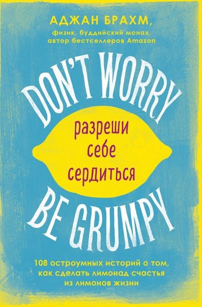 Produktbild: Don't worry. Be grumpy. Razreshi sebe serditsya. 108 korotkih istoriy o tom, kak sdelat limonad iz limonov zhizni
