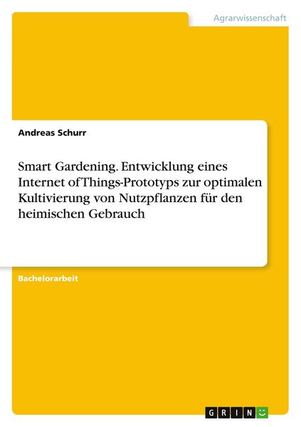 Produktbild: Smart Gardening. Entwicklung eines Internet of Things-Prototyps zur optimalen Kultivierung von Nutzpflanzen f&uuml;r den heimischen Gebrauch